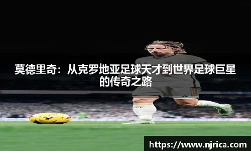 莫德里奇：从克罗地亚足球天才到世界足球巨星的传奇之路
